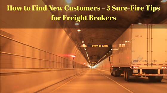 How to Find New Customers – 5 Sure-Fire Tips for Freight Brokers